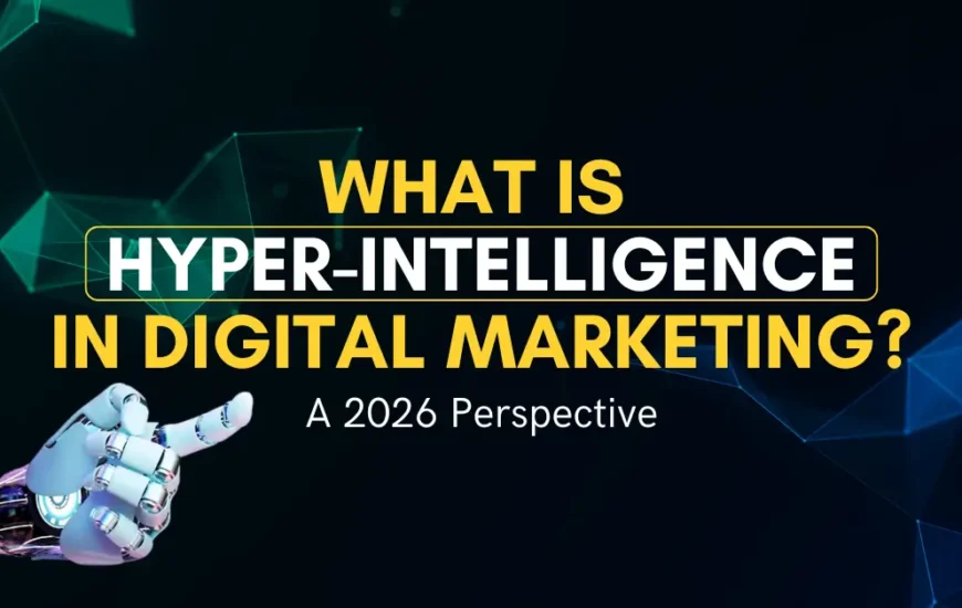 what is hyper intelligence in digital marketing - A 2026 Perspective